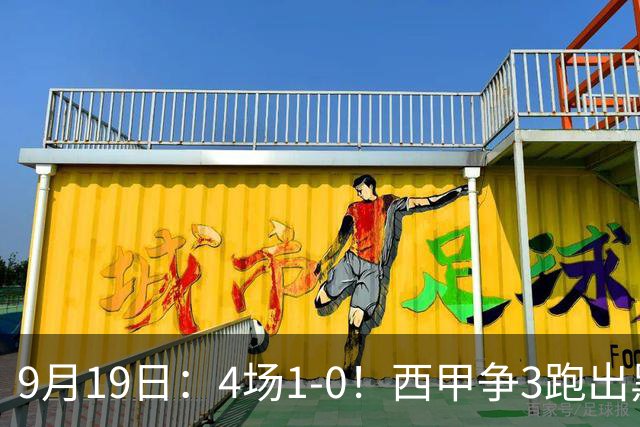 9月19日：4场1-0！西甲争3跑出黑马，豪门弃将联手，6场拿15分追平皇马